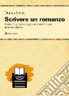 Scrivere un romanzo. Come strutturare personaggi e storie in modo efficace libro