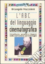 L'ABC del linguaggio cinematografico. Strutture, analisi e figure nella narrazione per immagini libro