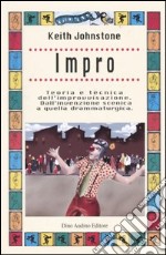 Impro. Teoria e tecnica dell'improvvisazione. Dall'invenzione scenica a quella drammaturgica libro