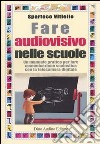 Fare audiovisivo nelle scuole. Un manuale pratico per fare comunicazione scolastica con la telecamera digitale libro