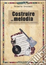 Costruire una melodia. Guida pratica ai principi della composizione libro