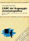 L'ABC del linguaggio cinematografico. Strutture, analisi e figure nella narrazione per immagini libro di Mazzoleni Arcangelo