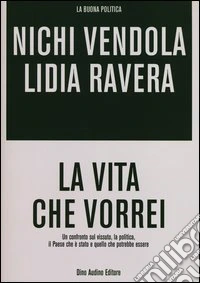 La vita che vorrei. Un confronto sul vissuto, la politica, il Paese che è stato e quello che potrebbe essere libro