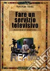 Fare un servizio televisivo. Manuale pratico di videogiornalismo libro di Tocchi Valentina