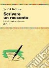 Scrivere un racconto. Metodi, tecniche ed esercizi libro di Bickham Jack M.