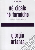 Né cicale né formiche. I meccanismi della crisi finanziaria spiegati a tutti libro