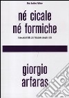 Né cicale né formiche. I meccanismi della crisi finanziaria spiegati a tutti libro di Arfaras Giorgio