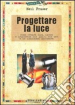 Progettare la luce. Come creare luci, ombre e atmosfere sul palco, sul set e in qualsiasi ambiente libro