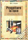 Progettare la luce. Come creare luci, ombre e atmosfere sul palco, sul set e in qualsiasi ambiente libro di Fraser Neil