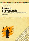 Esercizi di pronuncia. Manuale pratico per attori, insegnanti, speaker e professionisti della voce libro di Peraro Walter