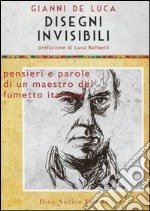 Disegni invisibili. Pensieri e parole di un maestro del fumetto italiano libro