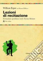 Lezioni di recitazione. Il racconto quotidiano della formazione con la tecnica Meisner libro