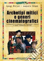 Archetipi mitici e generi cinematografici. I protagonisti e le narrazioni come incarnazioni e risposte ai bisogni fondamentali dell'uomo libro