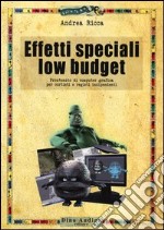 Effetti speciali low budget. Prontuario di computer grafica per cortisti e registi indipendenti libro