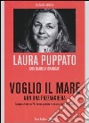 Voglio il mare non una pozzanghera. Conversazioni su PD, buona politicca e un'altra idea di mondo libro