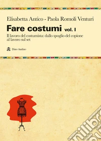 Fare costumi. Vol. 1: Il lavoro del costumista: dallo spoglio del copione al lavoro sul set