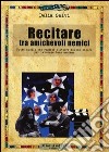 Recitare tra amichevoli nemici. Tutto quello che registi e attori devono sapere per lavorare bene assieme libro