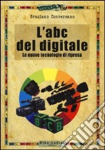 L'ABC del digitale. Le nuove tecnologie di ripresa libro