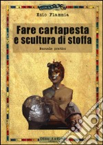 Fare cartapesta e scultura di stoffa. Ediz. illustrata libro