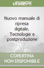 Nuovo manuale di ripresa digitale. Tecnologie e postproduzione