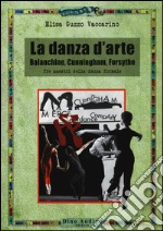 La danza d'arte. Balanchine, Cunningham, Forsythe. Tre maestri della danza formale libro