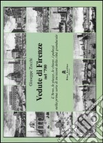 Vedute di Firenze nel '700. L'Arno, le piazze, le chiese, i palazzi nella prima serie di incisioni della città granducale. Ediz. illustrata