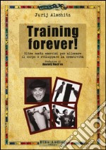 Training forever! Oltre cento esercizi per allenare il corpo e sviluppare la creatività libro