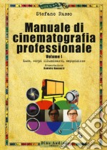 Manuale di cinematografia professionale. Vol. 1: Luce, corpi illuminanti, esposizione libro