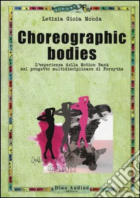 Choreographic bodies. L'esperienza della Motion Bank nel progetto multidisciplinare di Forsythe libro