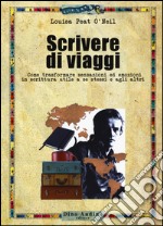 Scrivere di viaggi. Come trasformare sensazioni ed emozioni in scrittura utile a se stessi e agli altri