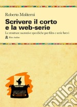 Scrivere il corto e la web-serie: Le strutture narrative specificheper film e serie brevi libro