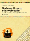 Scrivere il corto e la web-serie: Le strutture narrative specificheper film e serie brevi libro di Moliterni Roberto