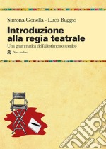 Introduzione alla regia teatrale. Una grammatica dell'allestimento scenico ad uso di registi in formazione libro