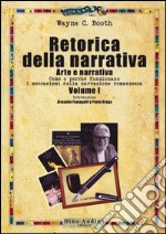 Retorica della narrativa. Vol. 1: Arte e narrativa. Come e perché funzionano i meccanismi della narrazione romanzesca libro