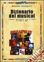 Dizionario del musical. I musical teatrali di tutto il mondo dal 1900 ad oggi libro