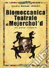 Biomeccanica teatrale di Mejerchol'd. Idee, principi, allenamento libro