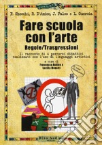 Fare scuola con l'arte. Regole/trasgressioni. Il racconto di 4 percorsi didattici realizzati con l'uso di linguaggi artistici. Con Contenuto digitale per accesso on line libro