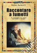 Raccontare a fumetti. Il linguaggio dei comics dall'idea al disegno libro