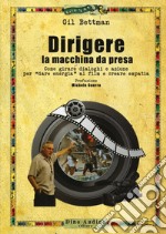 Dirigere la macchina da presa. Come girare dialoghi e azione per «dare energia» al film e creare empatia libro