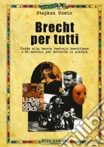 Brecht per tutti. Guida alla teoria teatrale brechtiana e 50 esercizi per metterla in pratica libro