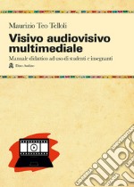 Visivo audiovisivo multimediale. Manuale didattico ad uso di studenti e insegnanti