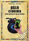 DSLR cinema. Come funziona la ripresa digitale. Con aggiornamento online libro