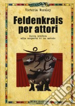 Feldenkrais per attori. Guida pratica alla scoperta di un metodo libro