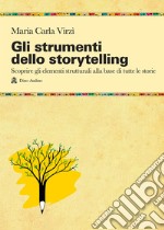 Gli strumenti dello storytelling. Come scrivere narrativa, cinema, teatro, graphic novel, favole utilizzando strutture e modelli della sceneggiatura libro