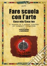 Fare scuola con l'arte. Casa mia/casa tua. Il racconto di 5 percorsi didattici per insegnare l'accoglienza libro