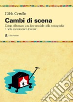 Cambi di scena. Come affrontare una fase cruciale della scenografia e della scenotecnica teatrale libro