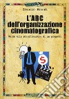 L'ABC dell'organizzazione cinematografica. Guida alla pianificazione di un progetto. Con espansione online libro