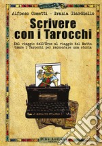 Scrivere con i tarocchi. Dal viaggio dell'eroe al viaggio del matto. Usare i tarocchi per raccontare una storia libro