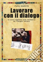 Lavorare con il dialogo. Un nuovo approccio alla recitazione dei dialoghi teatrali libro