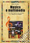 Musica e multimedia. Il ruolo della musica nello sviluppo di un progetto multimediale libro di Testoni Marco